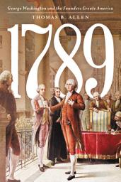 Icon image 1789: George Washington and the Founders Create America