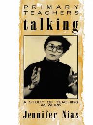 Icon image Primary Teachers Talking: A Study of Teaching As Work