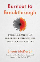 Icon image Burnout to Breakthrough: Building Resilience to Refuel, Recharge, and Reclaim What Matters