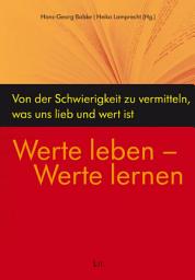 Icon image Werte leben - Werte lernen: Von der Schwierigkeit zu vermitteln, was uns lieb und wert ist