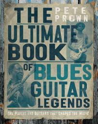 Icon image The Ultimate Book of Blues Guitar Legends: The Players and Guitars That Shaped the Music