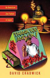 Icon image Thank You and OK!: An American Zen Failure in Japan