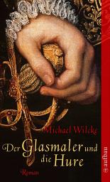 Icon image Der Glasmaler und die Hure: Roman