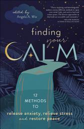 Icon image Finding Your Calm: 12 Methods to Release Anxiety, Relieve Stress, and Restore Peace