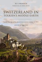 Icon image Switzerland in Tolkien's Middle-Earth: In the footsteps of his adventurous summer journey in 1911—with hiking suggestions