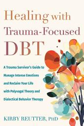 Icon image Healing with Trauma-Focused DBT: A Trauma Survivor's Guide to Manage Intense Emotions and Reclaim Your Life with Polyvagal Theory and Dialectical Behavior Therapy