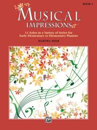 Icon image Musical Impressions, Book 1: 11 Solos in a Variety of Styles for Early Elementary to Elementary Piano