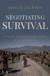 Icon image Negotiating Survival: Civilian - Insurgent Relations in Afghanistan