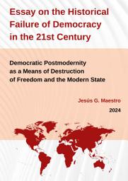 Icon image Essay on the Historical Failure of Democracy in the 21st Century: Democratic Postmodernity as a Means of Destruction of Freedom and the Modern State