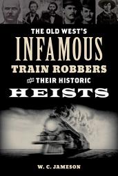 Icon image Old West's Infamous Train Robbers and Their Historic Heists