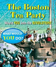 Icon image The Boston Tea Party: Would You Join the Revolution?