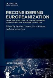 Icon image Reconsidering Europeanization: Ideas and Practices of (Dis-)Integrating Europe since the Nineteenth Century