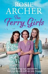 Icon image The Ferry Girls: A heart-warming saga of secrets, friendships and wartime spirit
