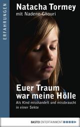 Icon image Euer Traum war meine Hölle: Als Kind misshandelt und missbraucht in einer Sekte