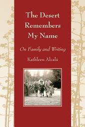 Icon image The Desert Remembers My Name: On Family and Writing