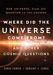 Icon image Where Did the Universe Come From? And Other Cosmic Questions: Our Universe, from the Quantum to the Cosmos