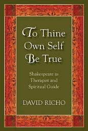 Icon image To Thine Own Self Be True: Shakespeare as Therapist and Spiritual Guide