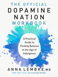 Icon image The Official Dopamine Nation Workbook: A Practical Guide to Finding Balance in the Age of Indulgence