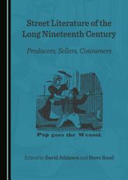 Icon image Street Literature of the Long Nineteenth Century: Producers, Sellers, Consumers