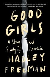 Icon image Good Girls: A Story and Study of Anorexia