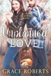 Icon image Unplanned Love: A Love in Spring novel