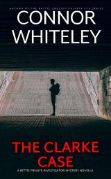 Icon image The Clarke Case: A Bettie Private Investigator Mystery Novella