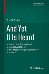 Icon image And Yet It Is Heard: Musical, Multilingual and Multicultural History of the Mathematical Sciences - Volume 1