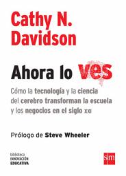 Icon image Ahora lo ves: Cómo la tecnología y la ciencia del cerebro transforman la escuela y los negocios en el siglo XXI