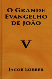 Icon image O Grande Evangelho de João (Volume V)