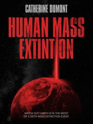 Icon image HUMAN MASS EXTINTION: Watch out! Earth is in the midst of a Sixth Mass Extinction Event