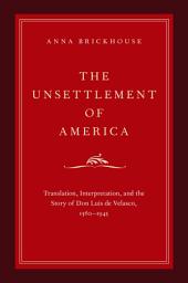Icon image The Unsettlement of America: Translation, Interpretation, and the Story of Don Luis de Velasco, 1560-1945