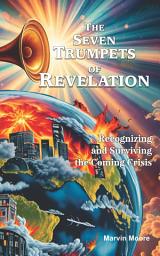 Icon image The Seven Trumpets of Revelation: Recognizing and Surviving the Coming Crisis