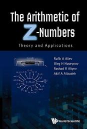 Icon image The Arithmetic of Z-Numbers: Theory and Applications