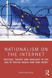 Icon image Nationalism on the Internet: Critical Theory and Ideology in the Age of Social Media and Fake News