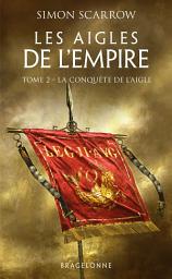 Icon image Les Aigles de l'Empire, T2 : La Conquête de l'Aigle