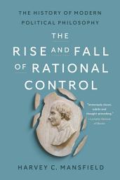 Icon image The Rise and Fall of Rational Control: The History of Modern Political Philosophy