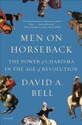 Icon image Men on Horseback: The Power of Charisma in the Age of Revolution