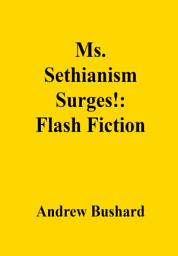 Icon image Ms. Sethianism Surges!: Flash Fiction