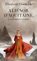 Icon image Aliénor d'Aquitaine, T2 : L'Automne d'une reine