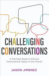 Icon image Challenging Conversations (Perspectives: A Summit Ministries Series): A Practical Guide to Discuss Controversial Topics in the Church