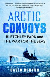Icon image Arctic Convoys: Bletchley Park and the War for the Seas