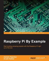 Icon image Raspberry Pi By Example: Start building amazing projects with the Raspberry Pi right out of the box
