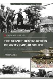 Icon image The Soviet Destruction of Army Group South: Ukraine and Southern Poland 1943–1945