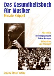 Icon image Das Gesundheitsbuch für Musiker: Anatomie - Berufsspezifische Erkrankungen - Prävention und Therapie, Ausgabe 3