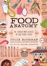 Icon image Food Anatomy: The Curious Parts & Pieces of Our Edible World