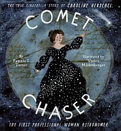 Icon image Comet Chaser: The True Cinderella Story of Caroline Herschel, the First Professional Woman Astronomer