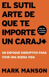 Icon image El sutil arte de que te importe un caraj* - Segunda Edición: Un enfoque disruptivo para vivir una buena vida