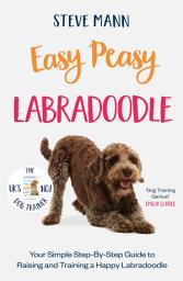Icon image Easy Peasy Labradoodle: Your simple step-by-step guide to raising and training a happy Labradoodle