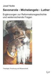 Icon image Savonarola. Michelangelo. Luther: Ergänzungen zur Reformationsgeschichte und weiterreichende Fragen