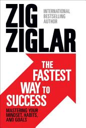 Icon image The Fastest Way To Success: Mastering your Mindset, Habits, and Goals